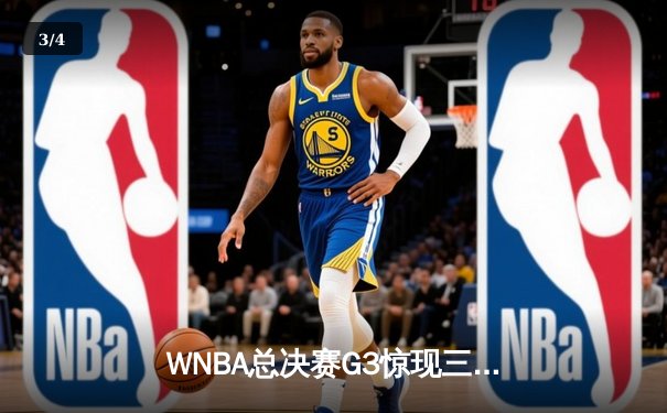 WNBA总决赛G3惊现三加时鏖战 王牌队阿贾·威尔逊独砍45分率队逆转 - 3