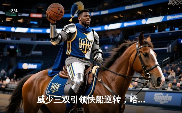 威少三双引领快船逆转，哈登关键三分锁定胜局，湖人主场饮恨 - 2