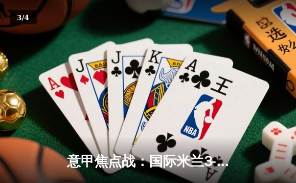 意甲焦点战：国际米兰3-1逆转罗马，劳塔罗双响领跑射手榜 - 3