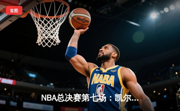NBA总决赛第七场：凯尔特人逆转勇士，塔图姆狂砍41分荣膺FMVP