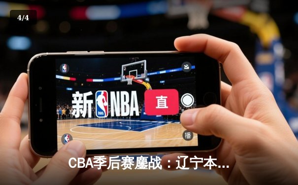 CBA季后赛鏖战：辽宁本钢加时险胜广东宏远，赵继伟砍下33分主宰比赛 - 4