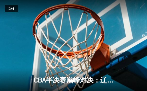CBA半决赛巅峰对决：辽宁本钢加时险胜广东宏远，赵继伟砍下33分创季后赛新高 - 2