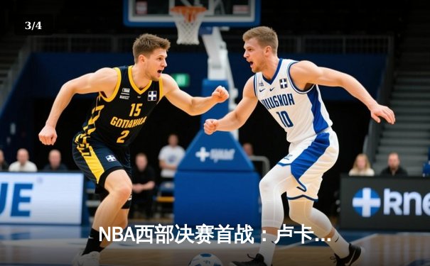 NBA西部决赛首战：卢卡·东契奇狂砍42+10+8，独行侠客场险胜森林狼 - 3