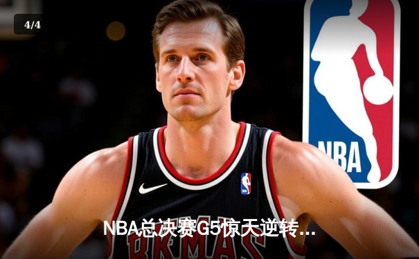 NBA总决赛G5惊天逆转！独行侠末节发力击溃凯尔特人，东契奇三双定乾坤 - 4