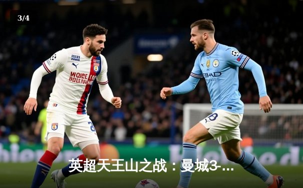 英超天王山之战：曼城3-1逆转曼联，哈兰德双响锁定胜局 - 3