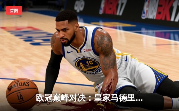 欧冠巅峰对决：皇家马德里加时鏖战3-2逆转拜仁慕尼黑，维尼修斯双响封王