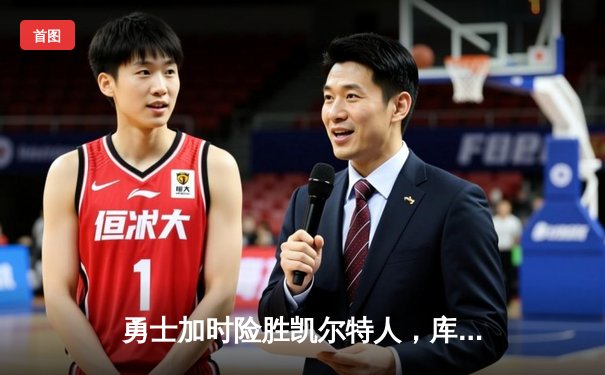 勇士加时险胜凯尔特人，库里狂砍43分率队捍卫主场