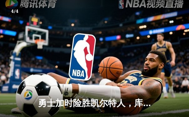 勇士加时险胜凯尔特人，库里狂砍43分率队完成20分惊天逆转 - 4