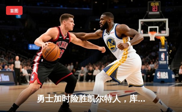 勇士加时险胜凯尔特人，库里狂砍43分率队完成20分惊天逆转