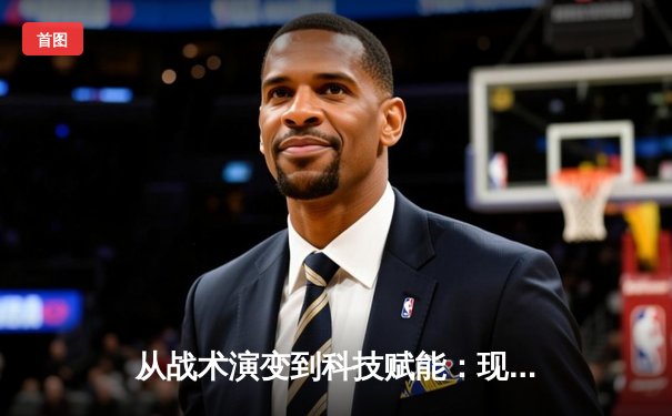 从战术演变到科技赋能：现代体育竞技的深度变革与未来展望